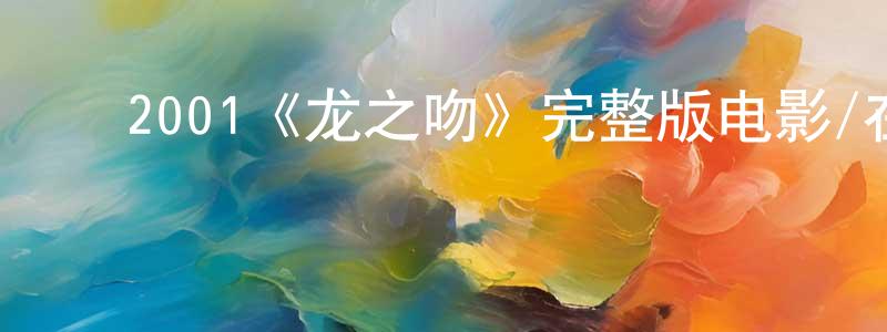 ﻿2001《龙之吻》完整版电影/在线观看/百度云-美剧天堂 ﻿陈全勇的blog